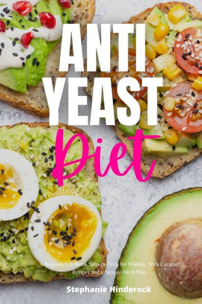 Anti-Yeast Diet: a Beginner's 2-Week Step-by-Step for Women, with Curated Recipes and Sample Meal Plan