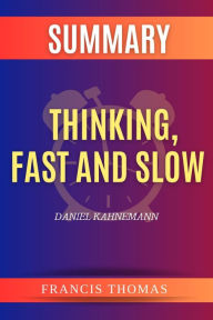 Title: SUMMARY Of Thinking,Fast And Slow: A Book By Daniel Kahneman, Author: Francis Thomas