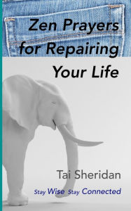 Title: Zen Prayers For Repairing Your Life, Author: Tai Sheridan