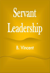 Title: Servant Leadership, Author: B. Vincent