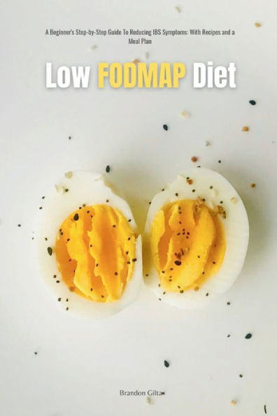 Low FODMAP Diet: a Beginner's Step-by-Step Guide for Managing IBS Symptoms, with Recipes and Meal Plan