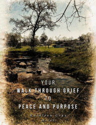 Title: Your Walk Through Grief to Peace and Purpose, Author: Kathleen Cruz
