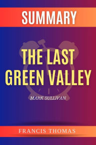 Title: SUMMARY Of The Last Green Valley: A Novel By Mark Sullivan, Author: Thomas