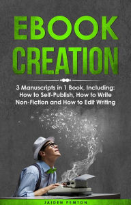 Title: eBook Creation: 3-in-1 Guide to Master E-Book Publication, eBook Marketing, Book Cover Design & Self-Publish Your Book, Author: Jaiden Pemton