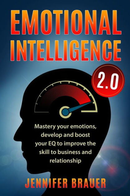 EMOTIONAL INTELLIGENCE 2.0: Mastery your emotions, develop and boost ...