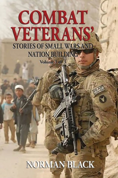Combat Veterans' Stories of Small Wars and Nation Building: Volume 3