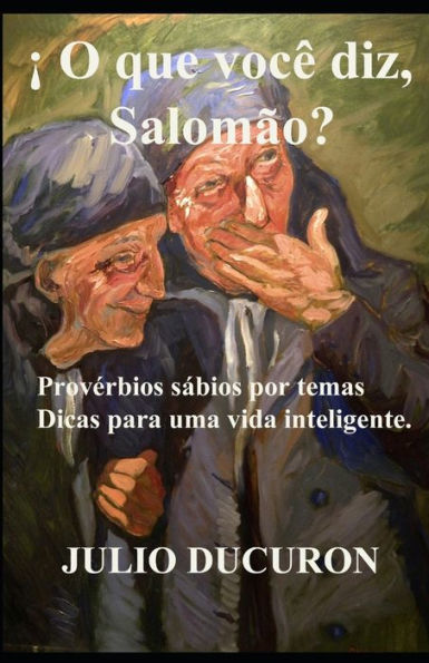 ¡ O que você diz, Salomão?: Provérbios sábios por temas. Dicas para uma vida inteligente.