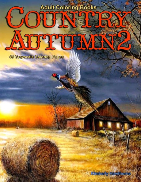 Adult Coloring Books Country Autumn 2: 48 coloring pages of Autumn country scenes, rural landscapes and farm scenes with barns, farm animals, gardens, fall decorations, pumpkins, scarecrows and more