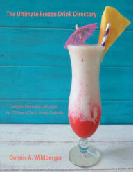 Title: The Ultimate Frozen Drink Directory: 775 New & Classic Frozen Cocktail Recipes, Author: Dennis Wildberger