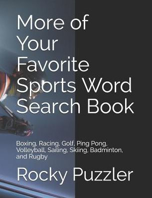 More of Your Favorite Sports Word Search Book: Boxing, Racing, Golf, Ping Pong, Volleyball, Sailing, Skiing, Badminton, and Rugby