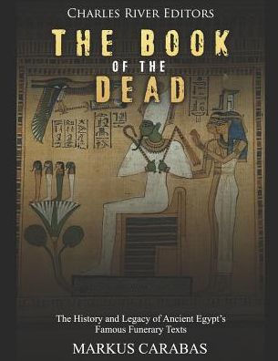 The Book of Dead: History and Legacy Ancient Egypt's Famous Funerary Texts
