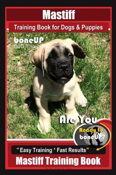 Mastiff Training Book for Dogs & Puppies By BoneUP DOG Training: Are You Ready to Bone Up? Easy Training * Fast Results Mastiff Training Book