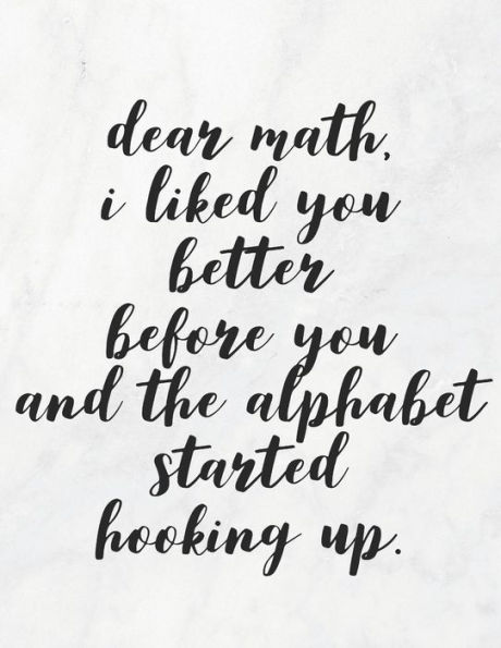 Dear Math, I Liked You Better Before You And The Alphabet Started Hooking Up: 8.5x11 Large Graph Notebook with Floral Margins for Adult Coloring