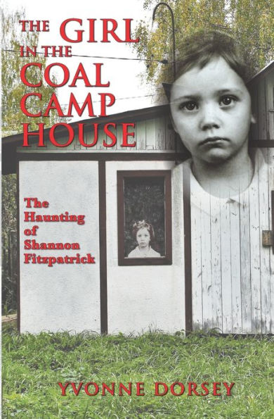 The Girl in the Coal Camp House: The Haunting of Shannon Fitzpatrick