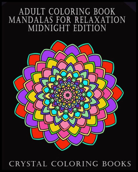 Adult Coloring Book Mandalas For Relaxation Midnight Edition: Beautiful Designs To Help You Relax And Unwind. If You Like Patterns Then This Book Is For You. Printed On Quality Paper With A Black Background