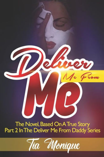 Deliver Me From Me: A Novel, Based On A True Story - Part 2 In The Deliver Me From Daddy Series