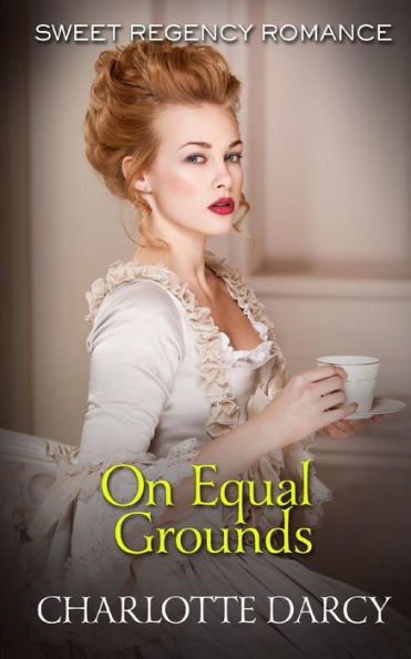 On Equal Grounds: Sweet Regency Romance