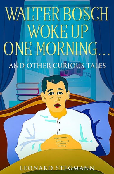 Walter Bosch Woke Up One Morning...: And Other Curious Tales