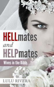 Title: Hellmates and Helpmates: Wives in the Bible, Author: Lulu Rivera