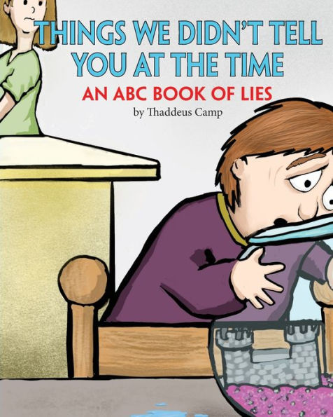 Things We Didn't Tell You At The Time: An ABC Book of Lies