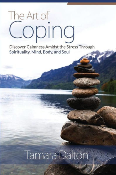 The Art Of Coping: Discover Calmness amidst the Stress through Spirituality, mind body and Soul