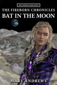 Title: The Fireborn Chronicles: Bat in the Moon: A Prequel, Author: Mary J. Andrews