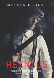 Title: Heinous: Forgotten Murders From the 1910s, Author: Melina Druga