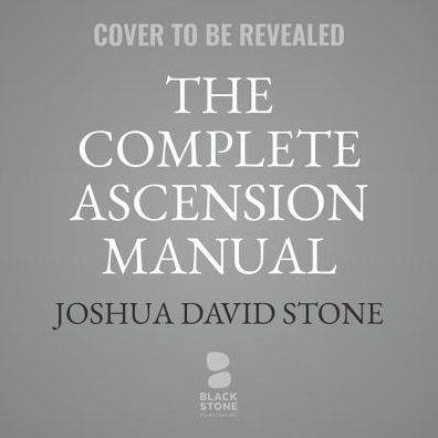 The Complete Ascension Manual: How to Achieve Ascension in This Lifetime