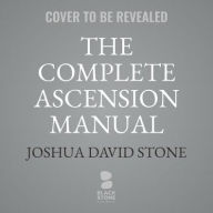 Title: The Complete Ascension Manual: How to Achieve Ascension in This Lifetime, Author: Joshua David Stone PhD