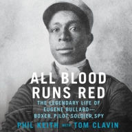 Title: All Blood Runs Red: The Legendary Life of Eugene Bullard--Boxer, Pilot, Soldier, Spy, Author: Tom Clavin