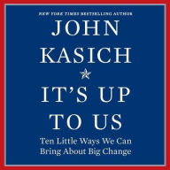 Title: It's Up to Us: Ten Little Ways We Can Bring about Big Change, Author: John Kasich