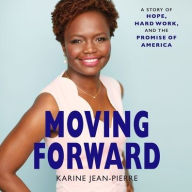 Title: Moving Forward: A Story of Hope, Hard Work, and the Promise of America, Author: Karine Jean-Pierre