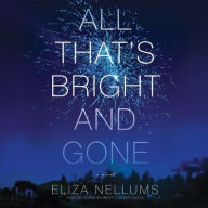 Title: All That's Bright and Gone: A Novel, Author: Eliza Nellums