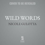 Title: Wild Words: Rituals, Routines, and Rhythms for Braving the Writer's Path, Author: Nicole Gulotta