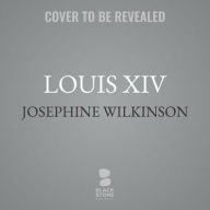 Title: Louis XIV: The Power and the Glory, Author: Josephine Wilkinson