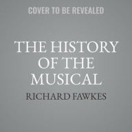 Title: The History of the Musical, Author: Richard Fawkes