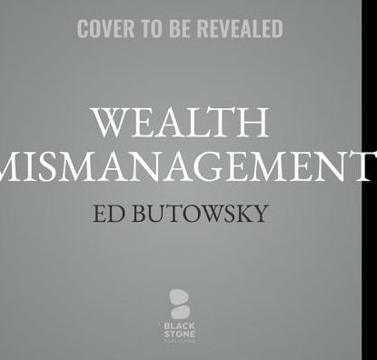 Wealth Mismanagement: A Wall Street Insider on the Dirty Secrets of Financial Advisers and How to Protect Your Portfolio