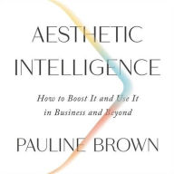 Title: Aesthetic Intelligence: How to Boost It and Use It in Business and Beyond, Author: Pauline Brown