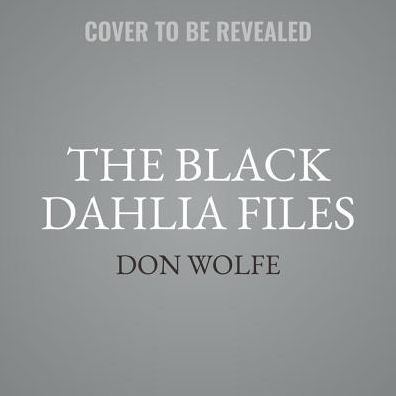 The Black Dahlia Files: The Mob, the Mogul, and the Murder That Transfixed Los Angeles