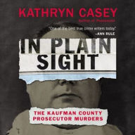 Title: In Plain Sight: The Kaufman County Prosecutor Murders, Author: Kathryn Casey