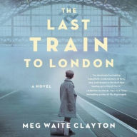 Title: The Last Train to London, Author: Meg Waite Clayton