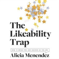 Title: The Likeability Trap: How to Break Free and Succeed as You Are, Author: Alicia Menendez