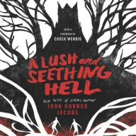 Title: A Lush and Seething Hell: Two Tales of Cosmic Horror, Author: John Hornor Jacobs