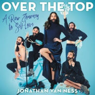 Title: Over the Top: A Raw Journey to Self-Love, Author: Jonathan Van Ness