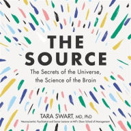 Title: The Source: The Secrets of the Universe, the Science of the Brain, Author: Tara Swart MD