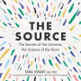 The Source: The Secrets of the Universe, the Science of the Brain