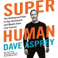 Title: Super Human: The Bulletproof Plan to Age Backward and Maybe Even Live Forever, Author: Dave Asprey