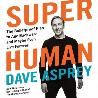 Super Human: The Bulletproof Plan to Age Backward and Maybe Even Live Forever