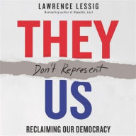 Title: They Don't Represent Us: Reclaiming Our Democracy, Author: Lawrence Lessig