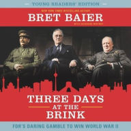 Title: Three Days at the Brink, Young Readers' Edition: FDR's Daring Gamble to Win World War II, Author: Bret Baier